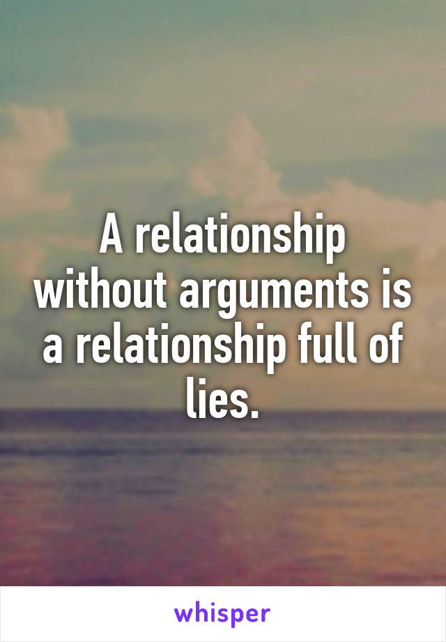 A relationship without arguments is a relationship full of lies.