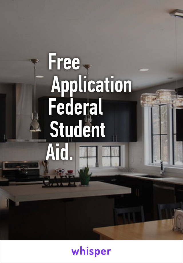 Free            
Application
Federal       
Student      
Aid.              

        