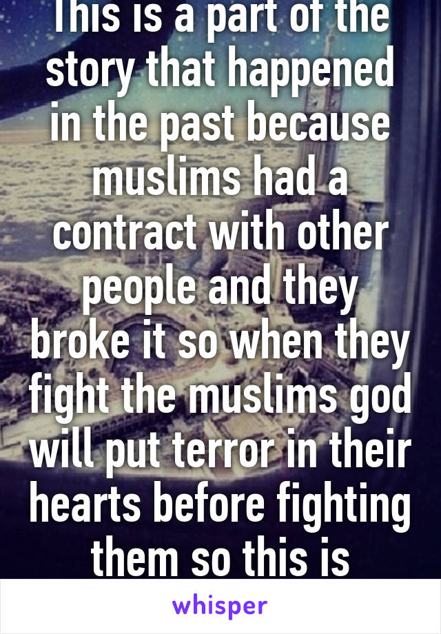 This is a part of the story that happened in the past because muslims had a contract with other people and they broke it so when they fight the muslims god will put terror in their hearts before fighting them so this is support from god