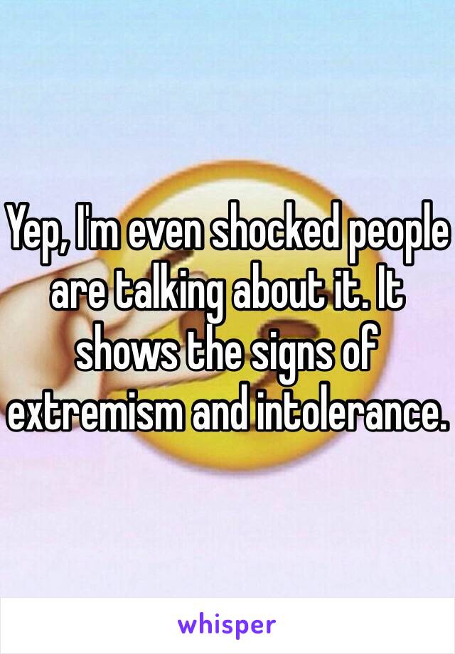 Yep, I'm even shocked people are talking about it. It shows the signs of extremism and intolerance. 