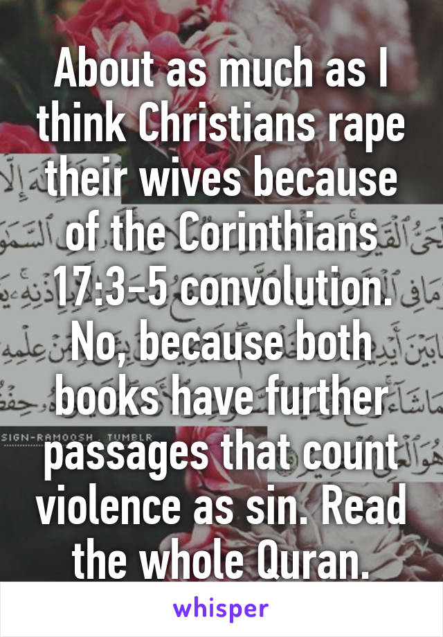 About as much as I think Christians rape their wives because of the Corinthians 17:3-5 convolution. No, because both books have further passages that count violence as sin. Read the whole Quran.