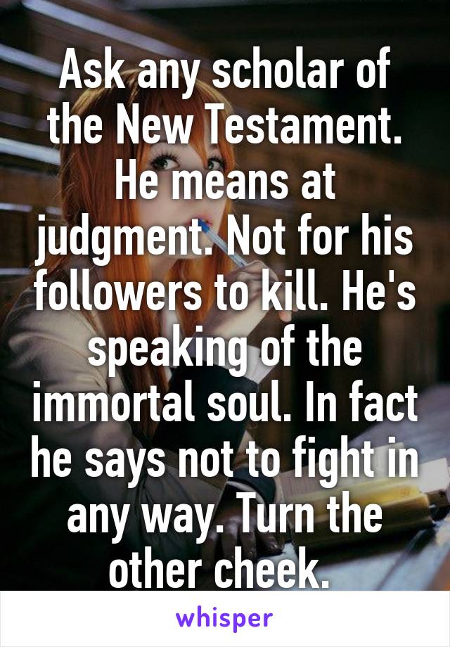 Ask any scholar of the New Testament. He means at judgment. Not for his followers to kill. He's speaking of the immortal soul. In fact he says not to fight in any way. Turn the other cheek. 