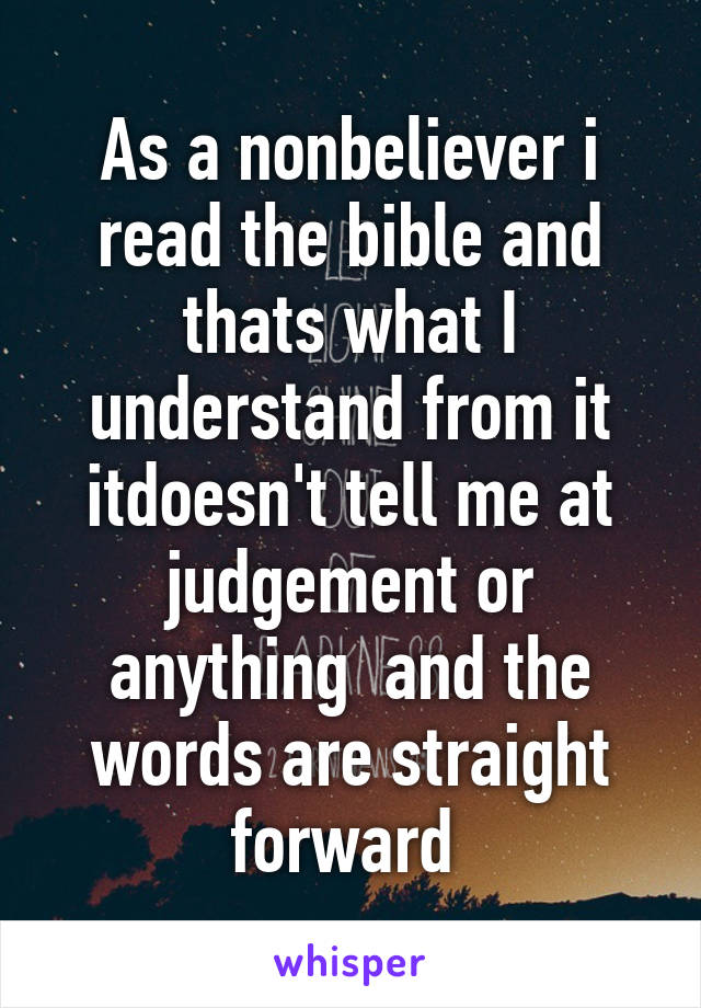 As a nonbeliever i read the bible and thats what I understand from it itdoesn't tell me at judgement or anything  and the words are straight forward 