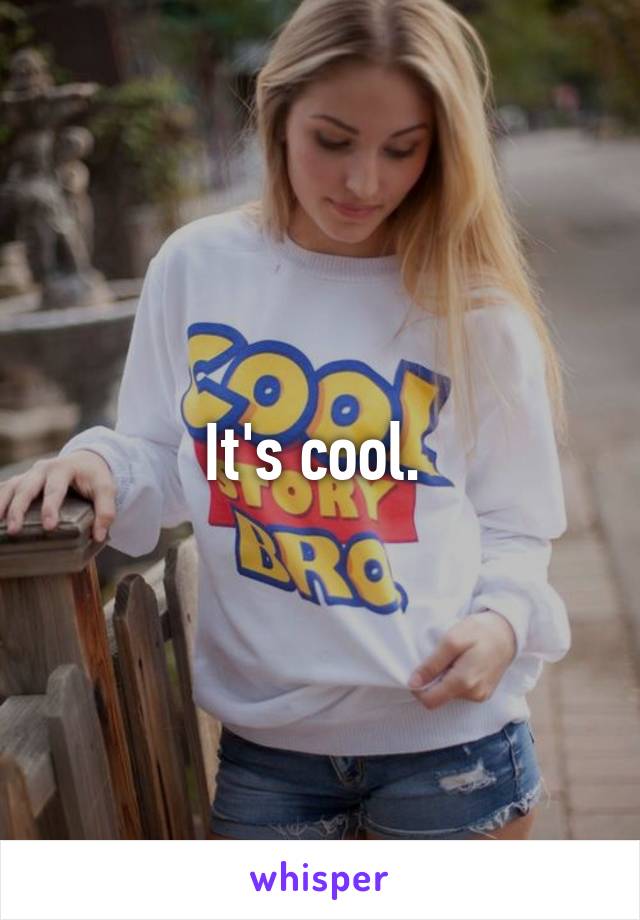 It's cool. 