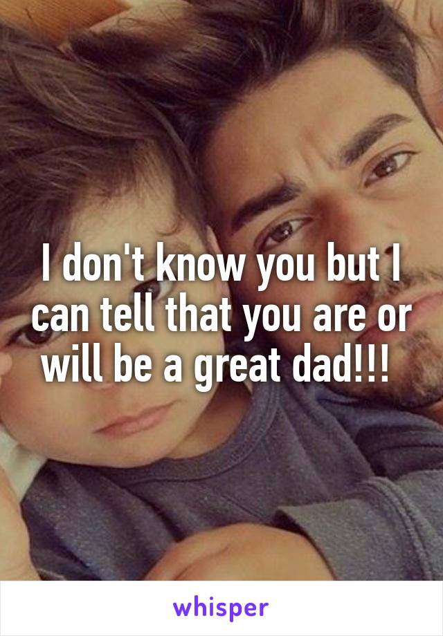 I don't know you but I can tell that you are or will be a great dad!!! 
