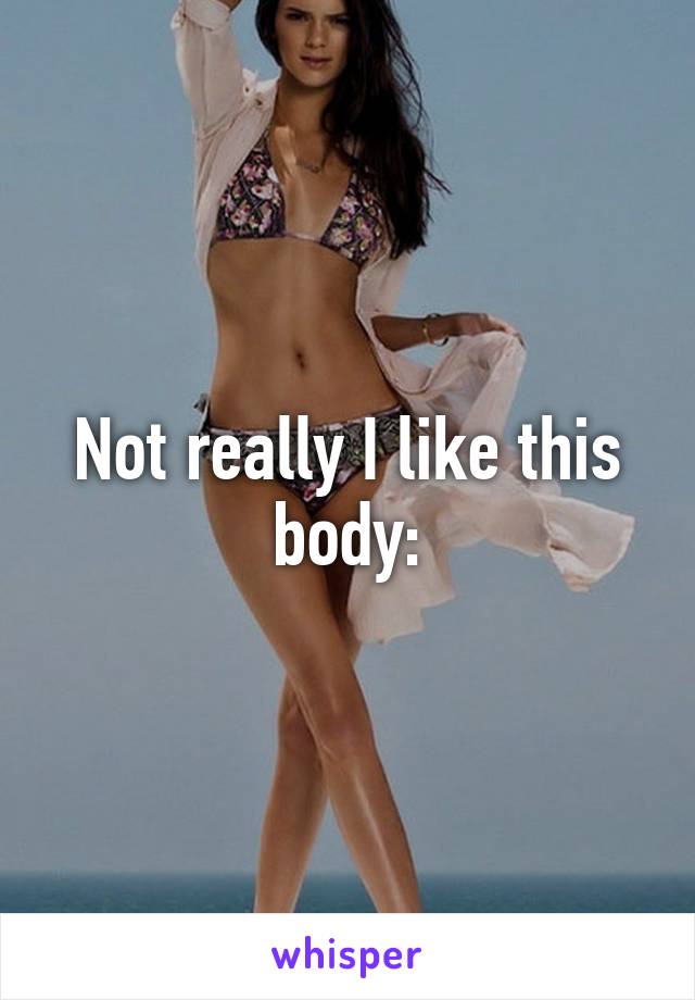 Not really I like this body: