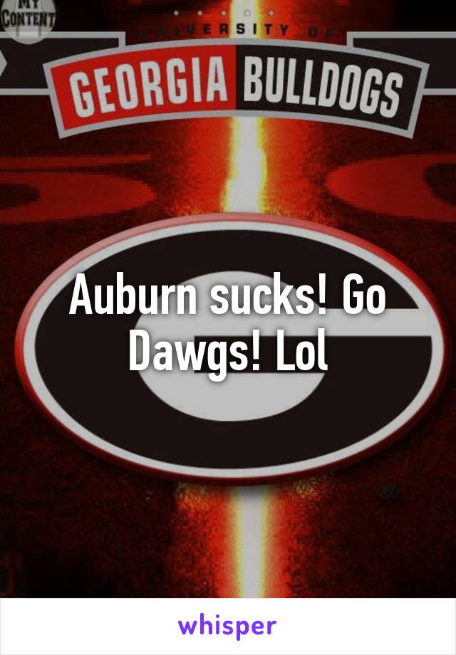 Auburn sucks! Go Dawgs! Lol