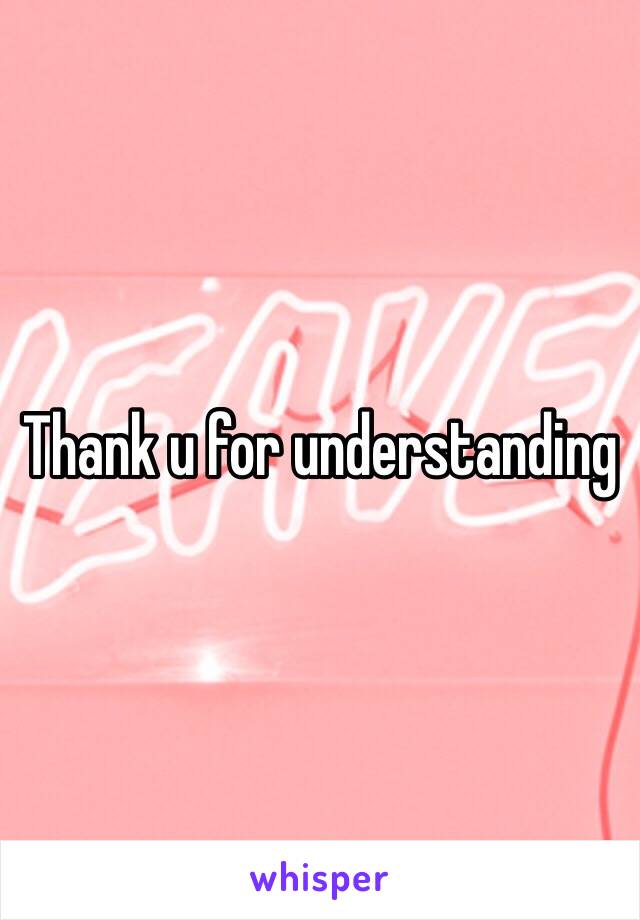 Thank u for understanding