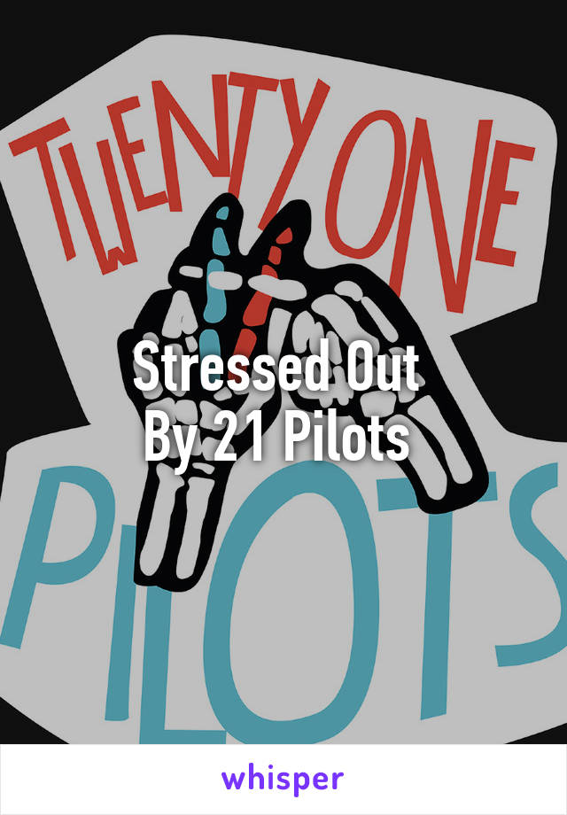 Stressed Out 
By 21 Pilots 