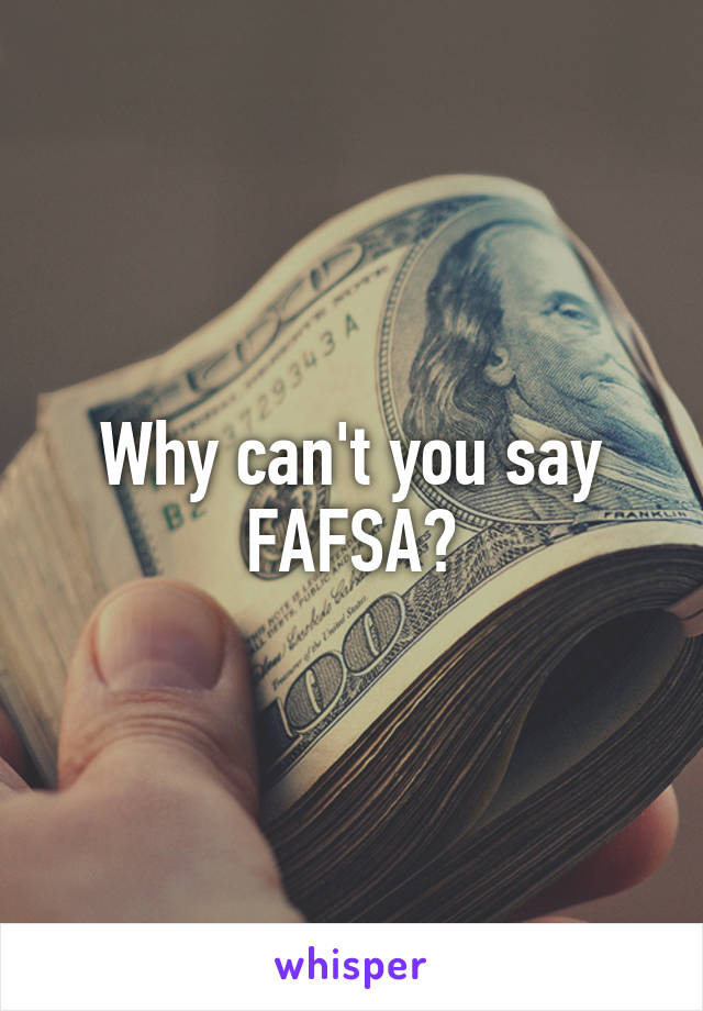 Why can't you say FAFSA?