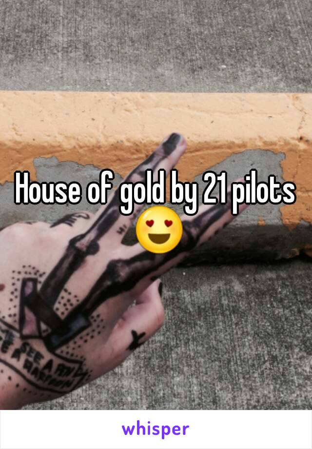 House of gold by 21 pilots 😍