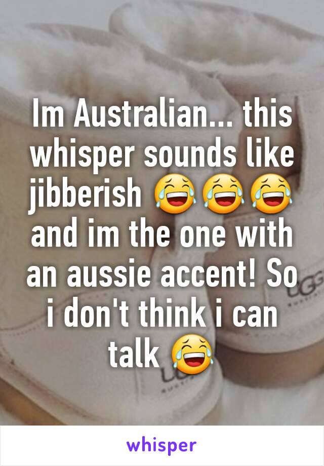 Im Australian... this whisper sounds like jibberish 😂😂😂 and im the one with an aussie accent! So i don't think i can talk 😂