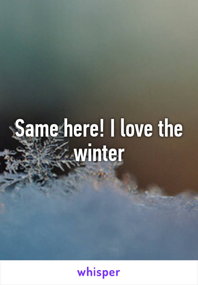 Same here! I love the winter