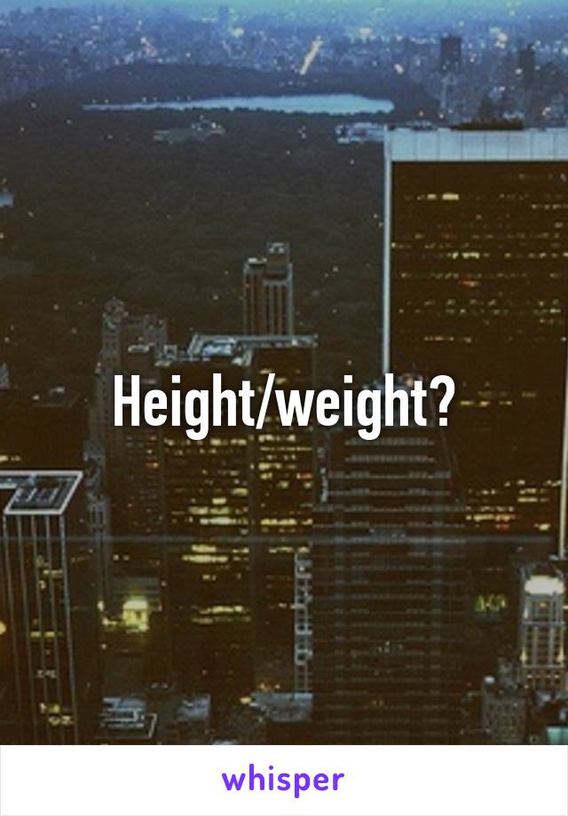 Height/weight?