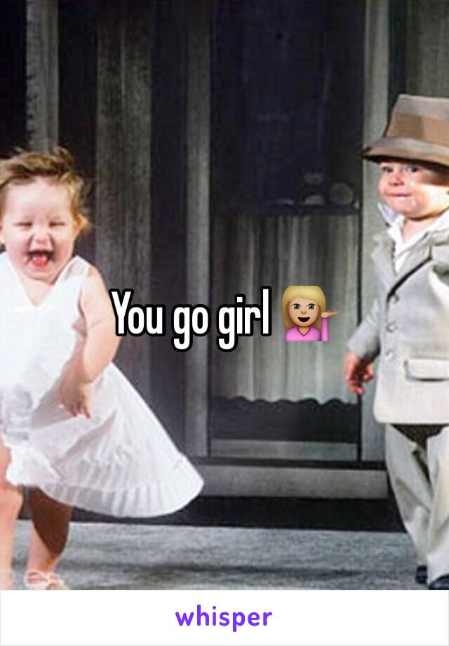 You go girl 💁🏼