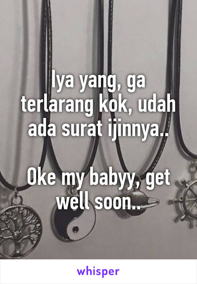 Iya yang, ga terlarang kok, udah ada surat ijinnya..

Oke my babyy, get well soon..