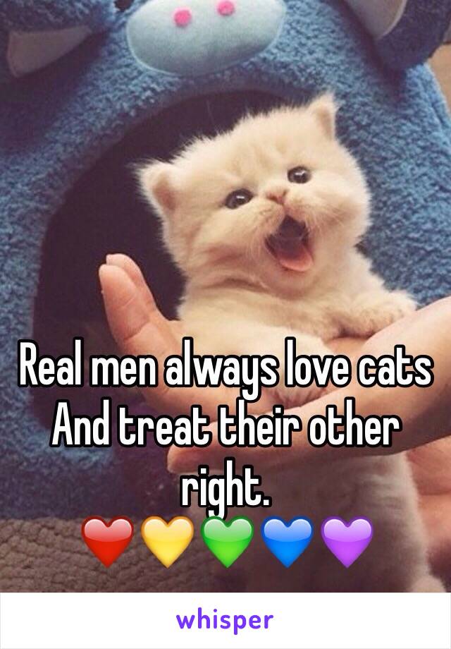 Real men always love cats
And treat their other right.
❤️💛💚💙💜