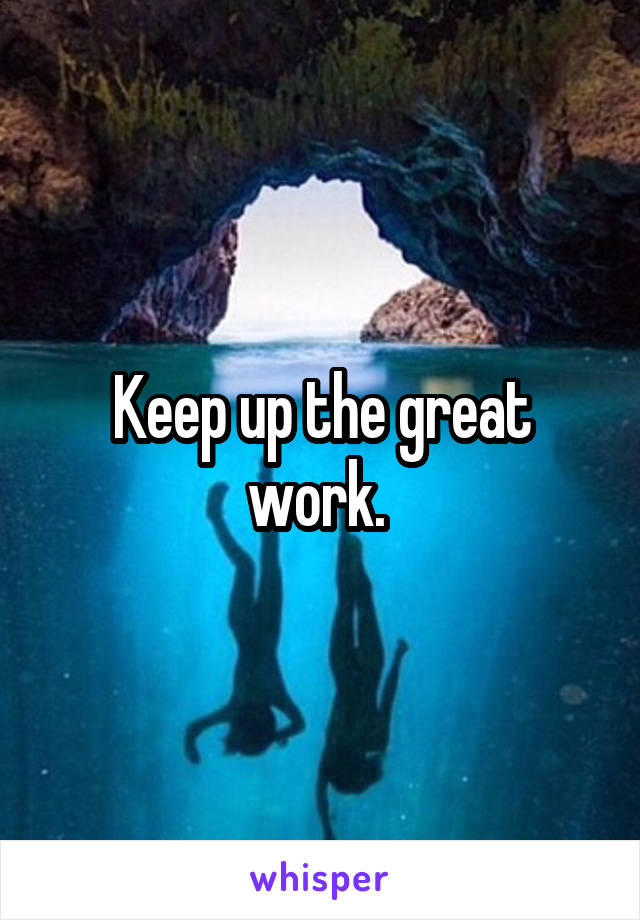 Keep up the great work. 