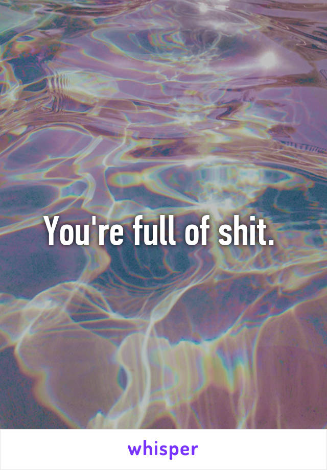 You're full of shit. 