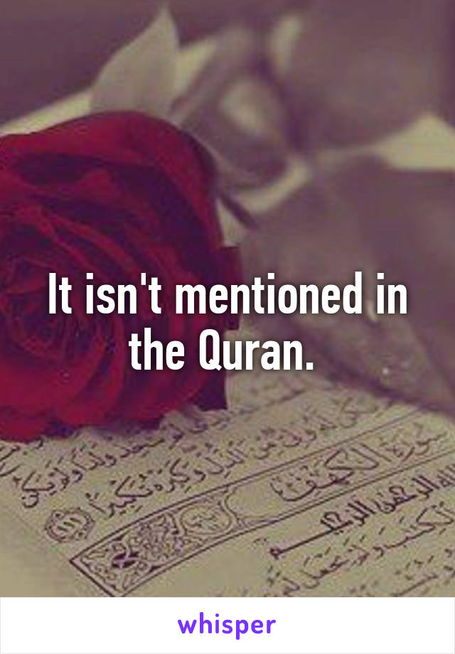 It isn't mentioned in the Quran. 