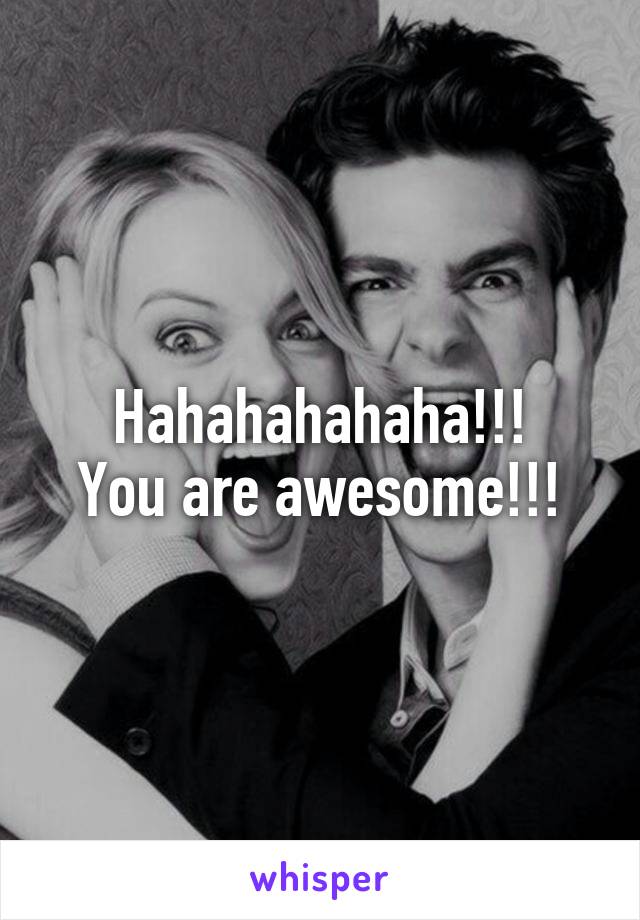 Hahahahahaha!!!
You are awesome!!!