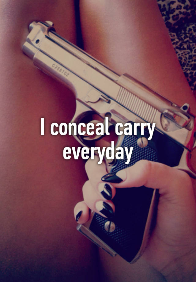 I conceal carry everyday