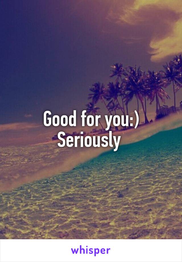 Good for you:) Seriously 