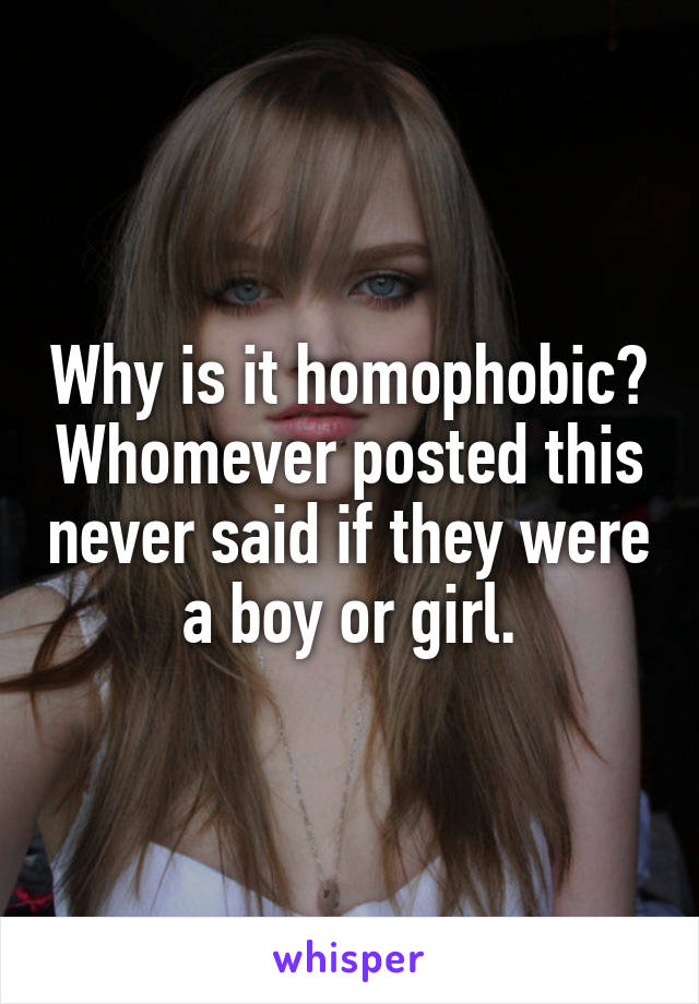 Why is it homophobic? Whomever posted this never said if they were a boy or girl.