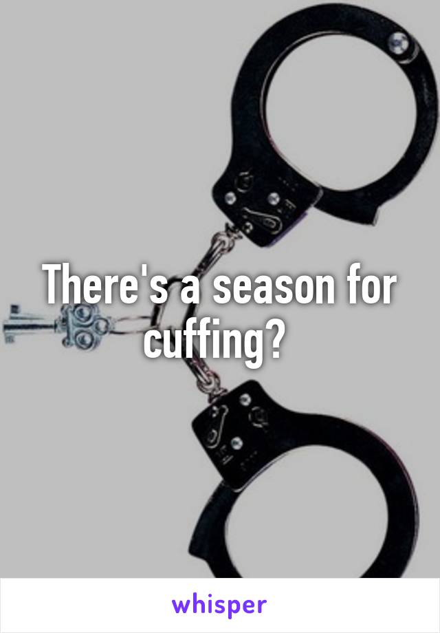 There's a season for cuffing? 
