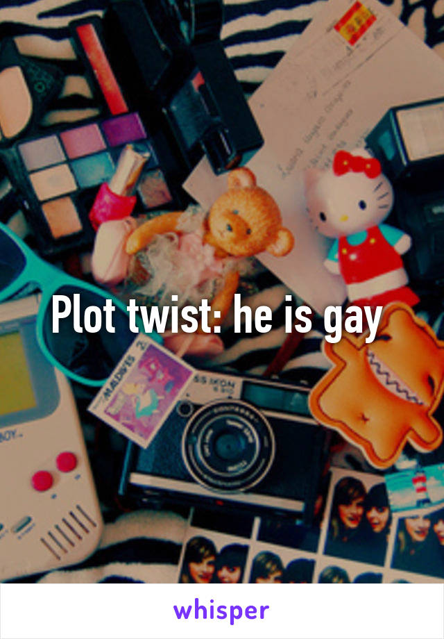 Plot twist: he is gay 