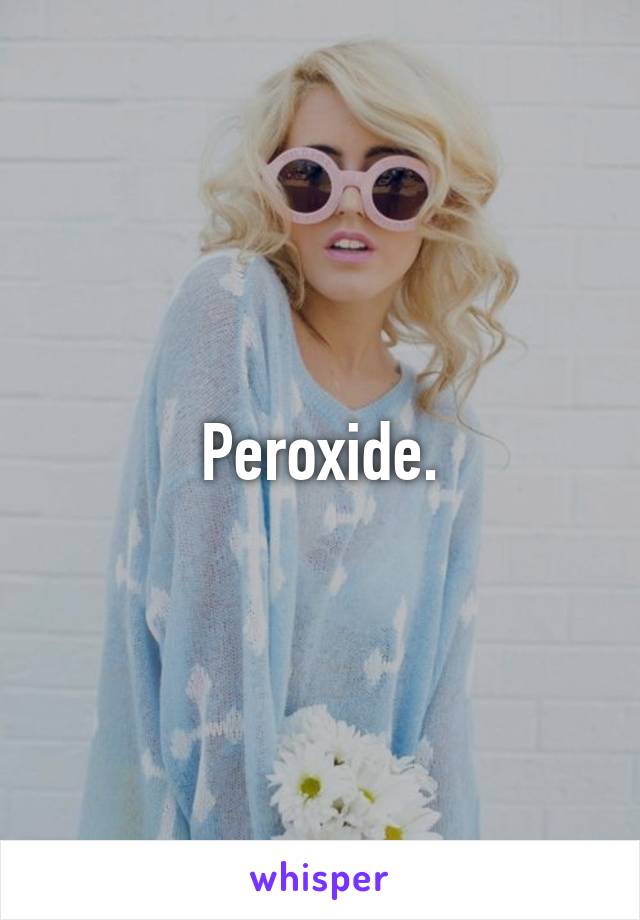 Peroxide.