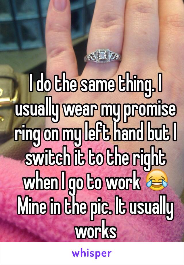 I do the same thing. I usually wear my promise ring on my left hand but I switch it to the right when I go to work 😂
Mine in the pic. It usually works 