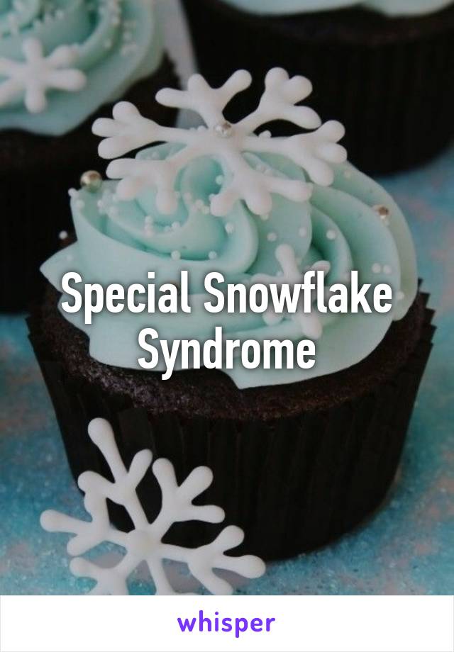 Special Snowflake Syndrome