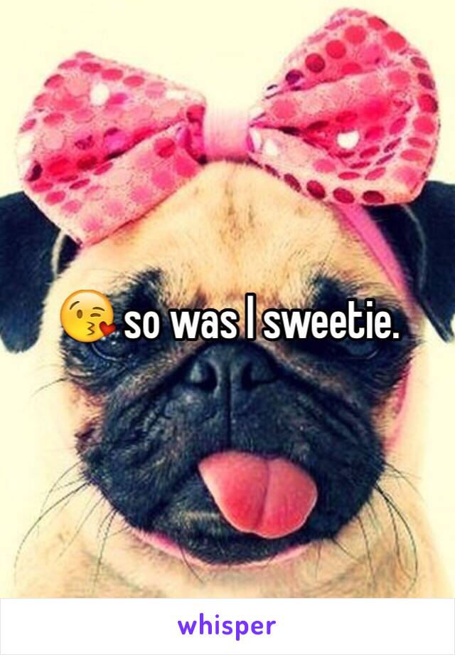 😘 so was I sweetie. 