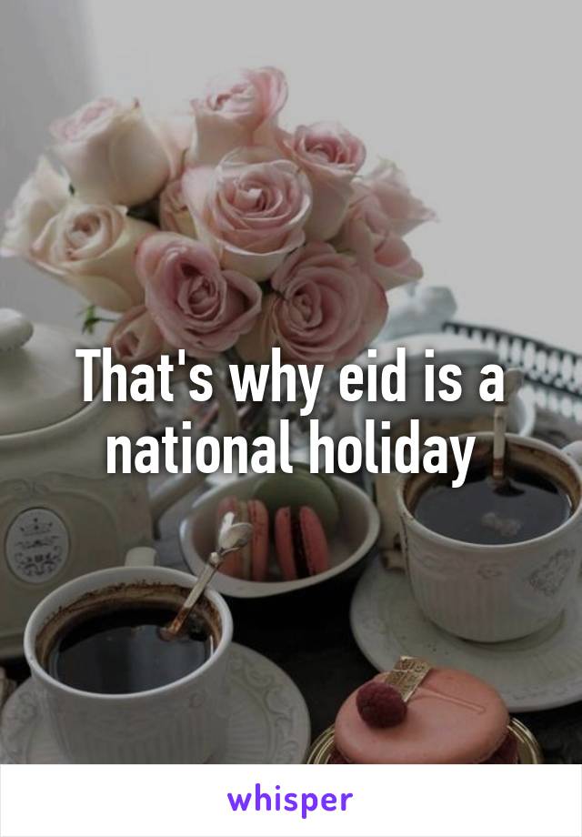 That's why eid is a national holiday