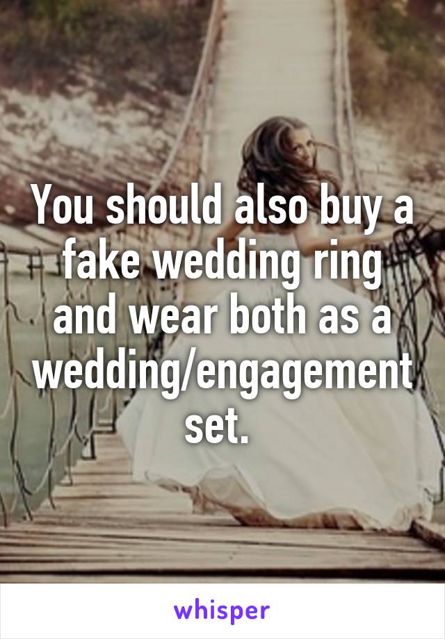 You should also buy a fake wedding ring and wear both as a wedding/engagement set. 