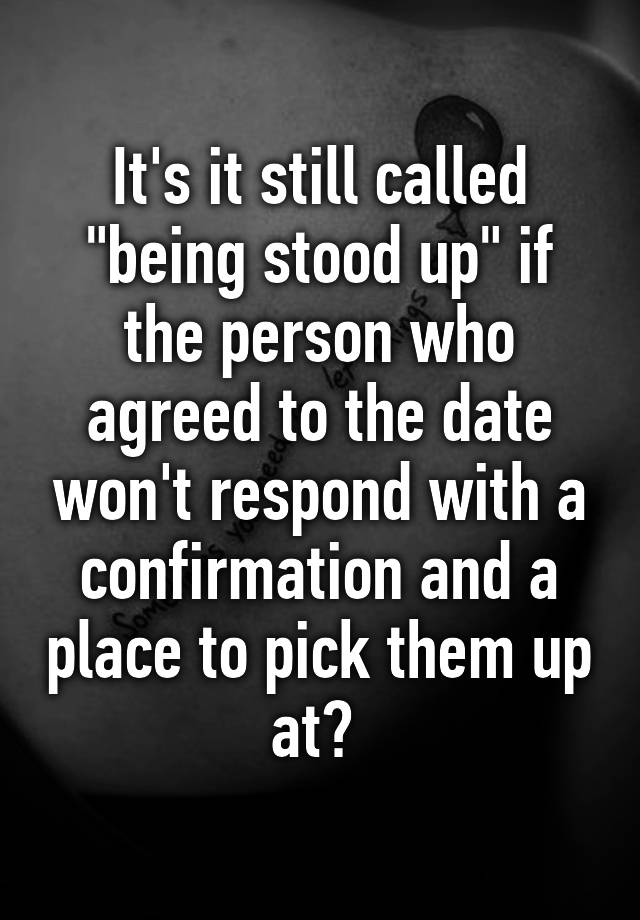 it-s-it-still-called-being-stood-up-if-the-person-who-agreed-to-the