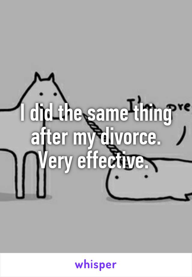 I did the same thing after my divorce. Very effective. 