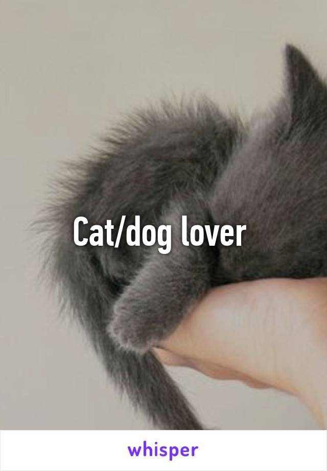Cat/dog lover 