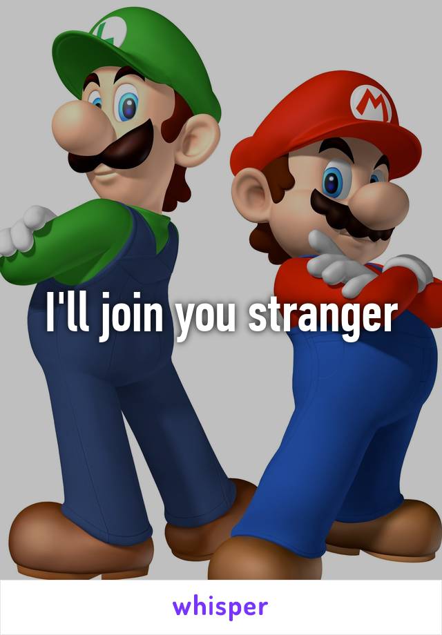 I'll join you stranger