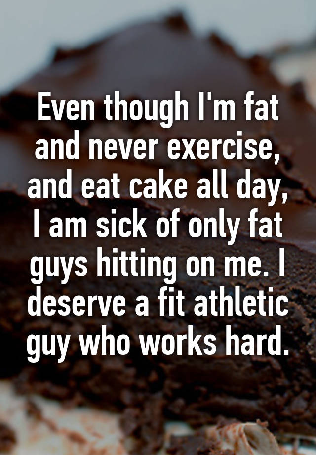 Even though I'm fat and never exercise, and eat cake all day, I am sick ...