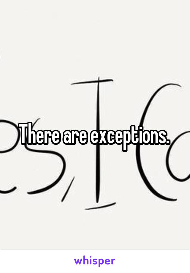 There are exceptions. 