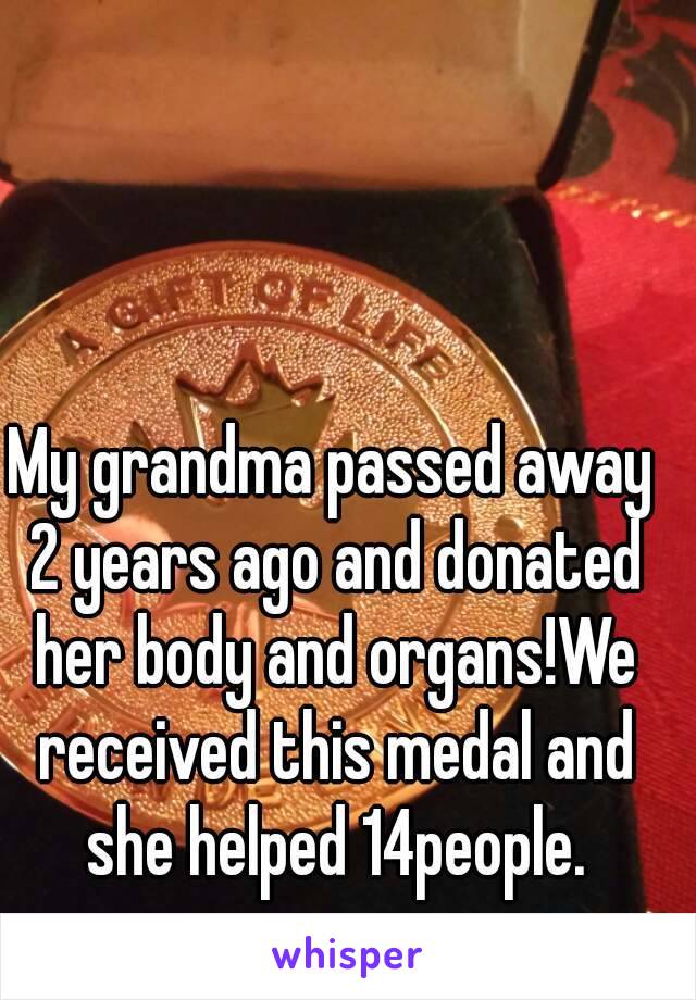 My grandma passed away 2 years ago and donated her body and organs!We received this medal and she helped 14people.