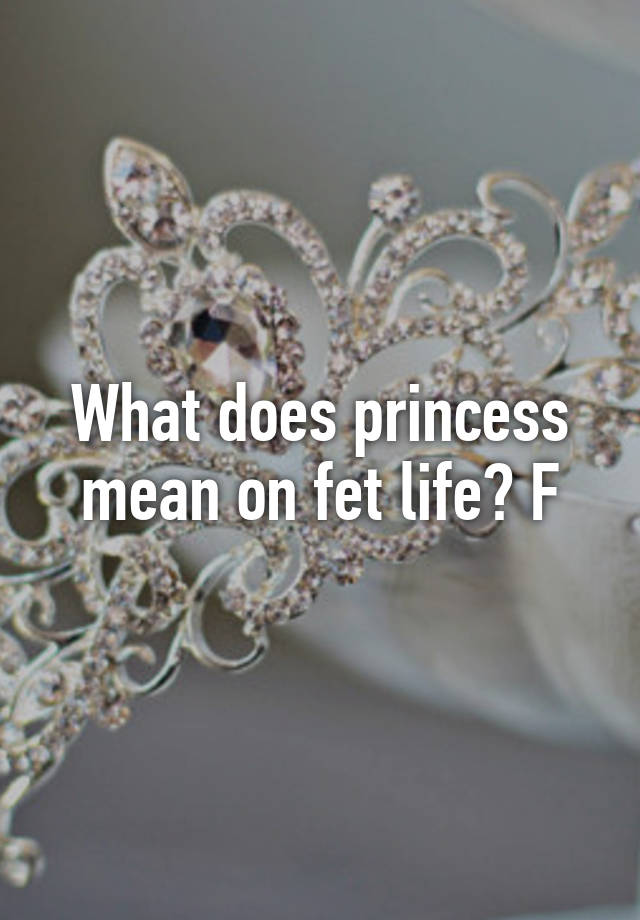 what-does-princess-mean-on-fet-life-f