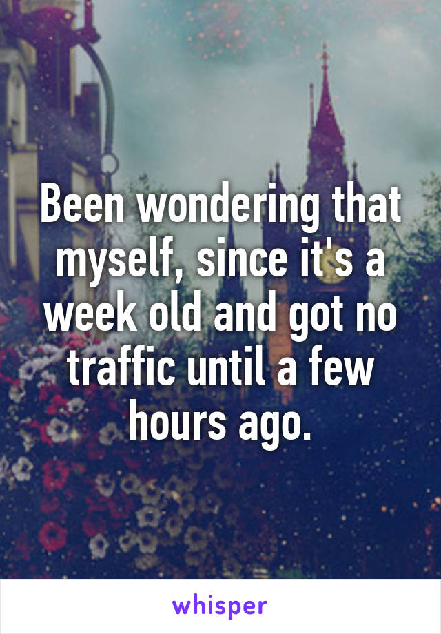 Been wondering that myself, since it's a week old and got no traffic until a few hours ago.