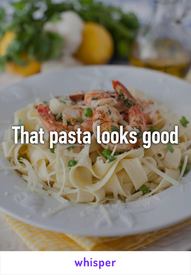 That pasta looks good