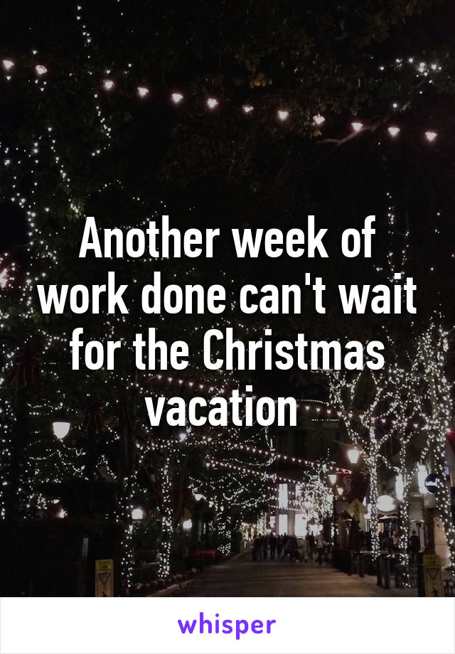 Another week of work done can't wait for the Christmas vacation 