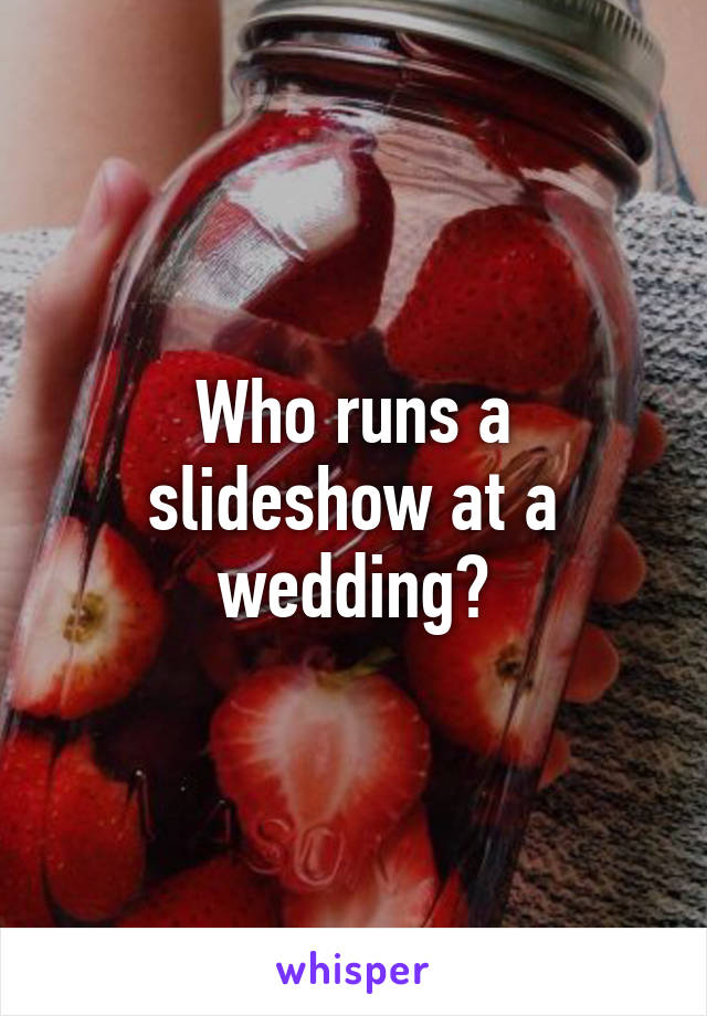 Who runs a slideshow at a wedding?
