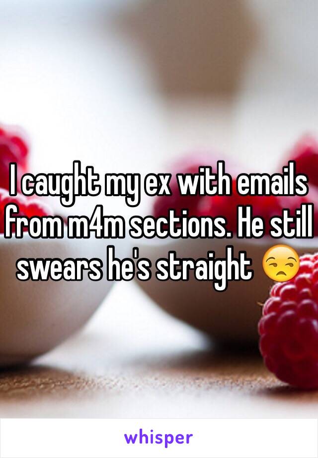 I caught my ex with emails from m4m sections. He still swears he's straight 😒