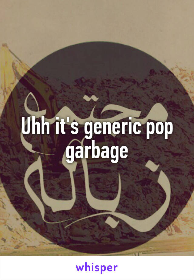 Uhh it's generic pop garbage